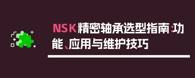 NSK精密轴承选型指南：功能、应用与维护技巧