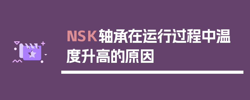 NSK轴承在运行过程中温度升高的原因