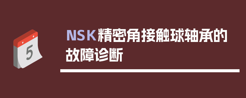 NSK精密角接触球轴承的故障诊断