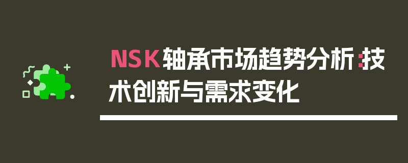 NSK轴承市场趋势分析：技术创新与需求变化