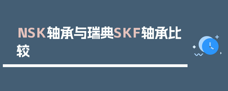 NSK轴承与瑞典SKF轴承比较