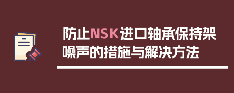 防止NSK进口轴承保持架噪声的措施与解决方法